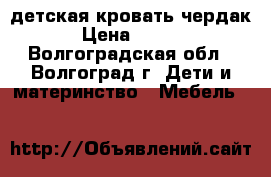 детская кровать чердак  › Цена ­ 7 000 - Волгоградская обл., Волгоград г. Дети и материнство » Мебель   